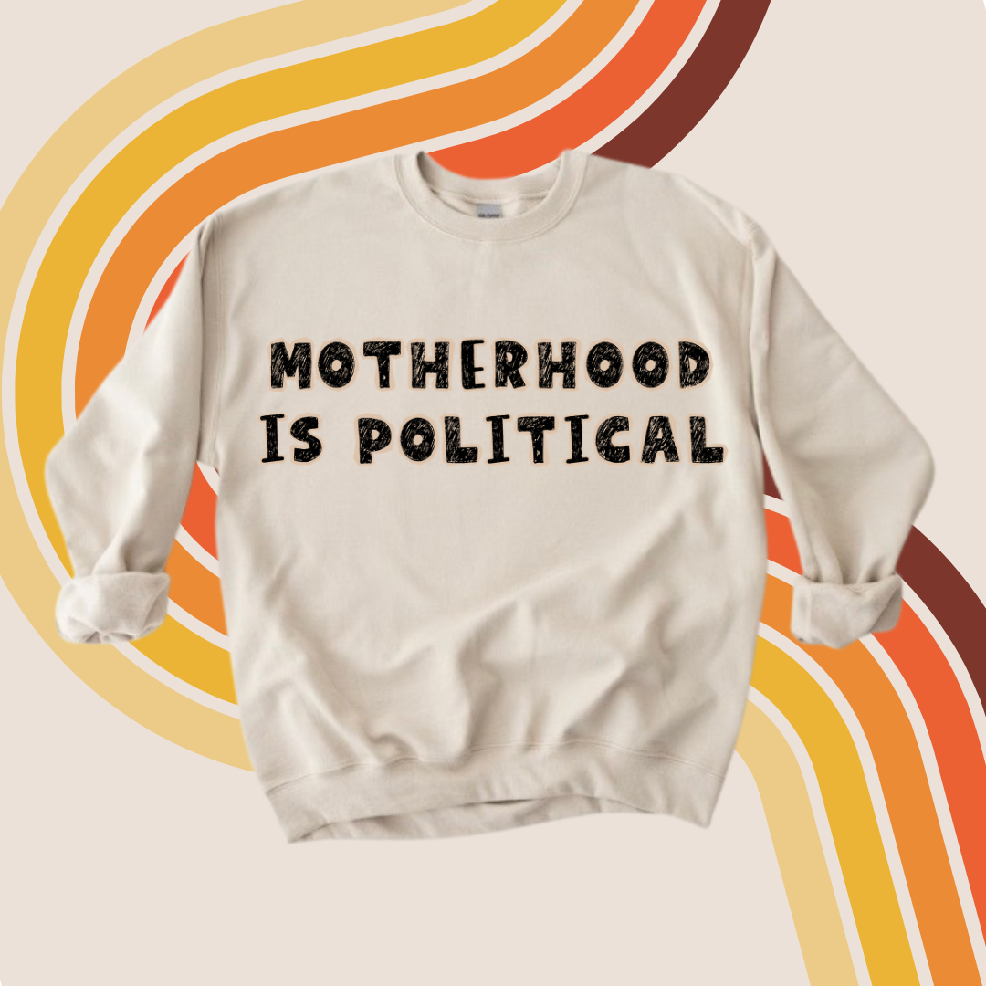 Motherhood Is Political