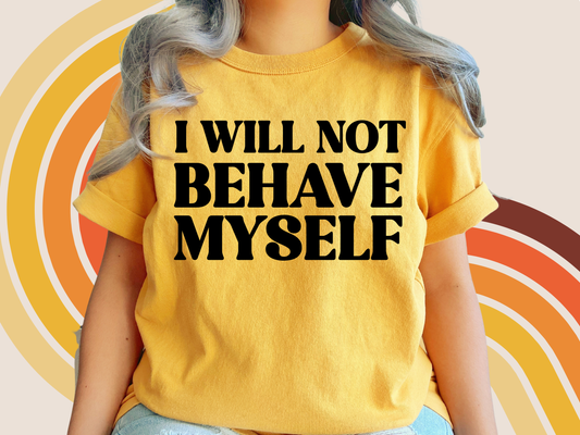 I Will Not Behave Myself
