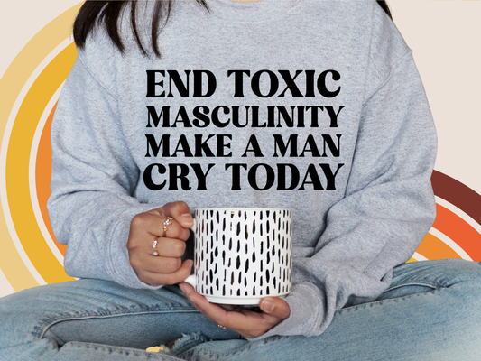 End Toxic Masculinity Make a Man Cry Today