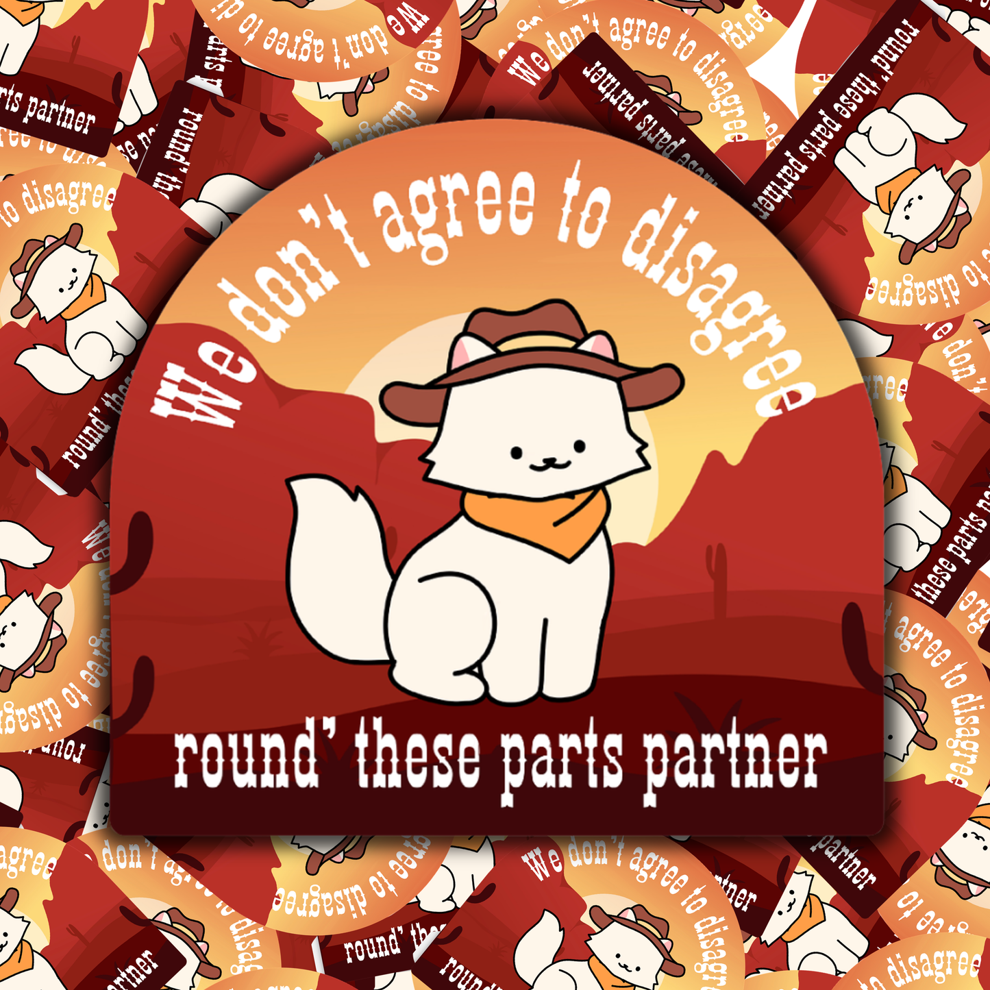 We don't agree to disagree round' these parts partner